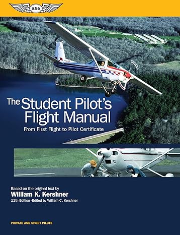 The Student Pilot's Flight Manual: From First Flight to Pilot Certificate (Kershner Flight Manual Series)